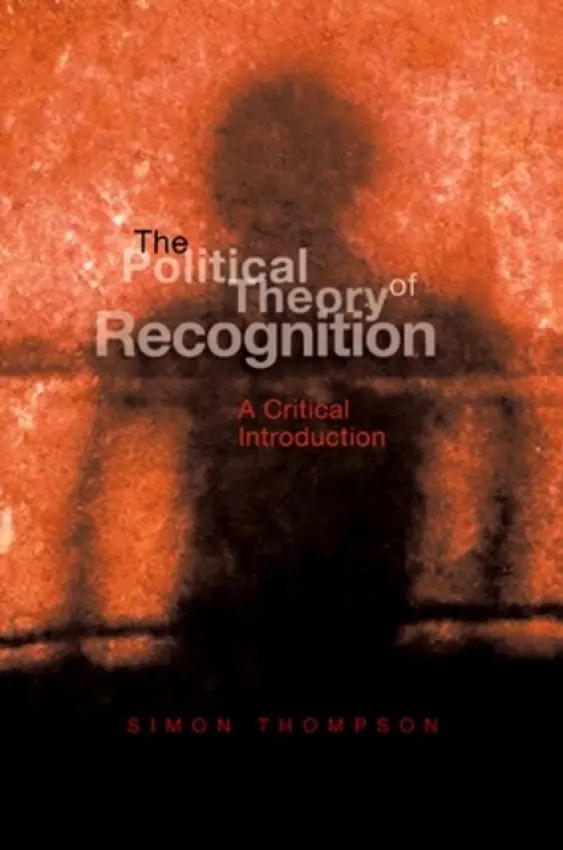 Political Theory of Recognition - Thompson, Simon (University of the West of England)