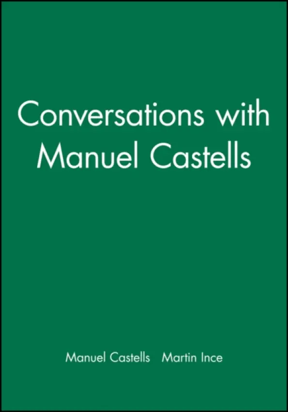 Conversations with Manuel Castells - Castells, Manuel (University of California, Berkeley) a Ince, Martin (The Times Higher Education Supplement)