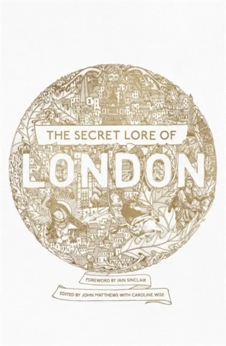 Secret Lore of London - Pennick, Nigel a Matthews, John a Wise, Caroline a Matthews, Caitlin a Clancy, Carol a Stewart, R.J. a Nesfield-Cookson, Bernard a Knight, Gareth a Stephenson, Robert a Beskin, Geraldine