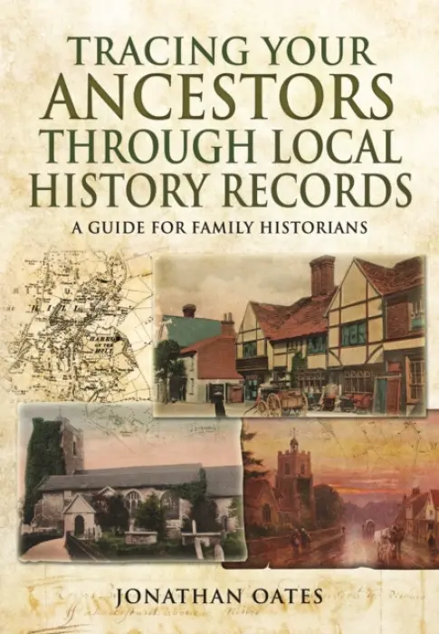 Tracing Your Ancestors Through Local History Records: A Guide for Family Historians - Oates, Jonathan