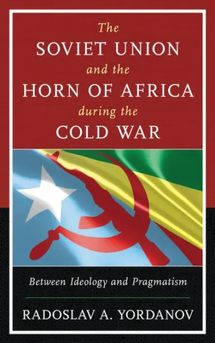 Soviet Union and the Horn of Africa during the Cold War - Yordanov, Radoslav A.