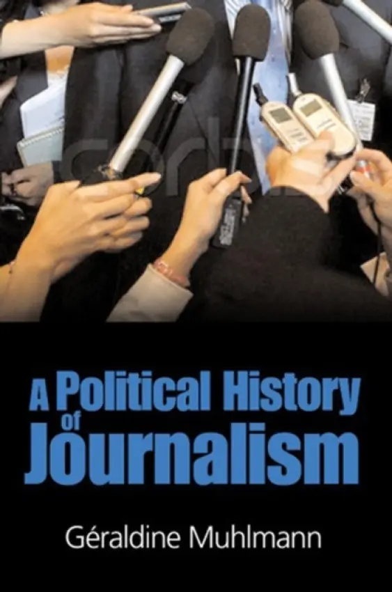 Political History of Journalism - Muhlmann, Geraldine (University of Paris IX)
