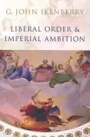 Liberal Order and Imperial Ambition - Ikenberry, G. John (Princeton University)