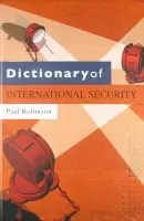 Dictionary of International Security - Robinson, Paul (Assistant Director at the Centre for Security Studies, University of Hull)