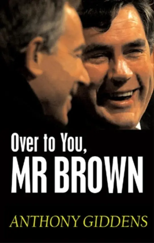 Over to You, Mr Brown - Giddens, Anthony (London School of Economics and Political Science)