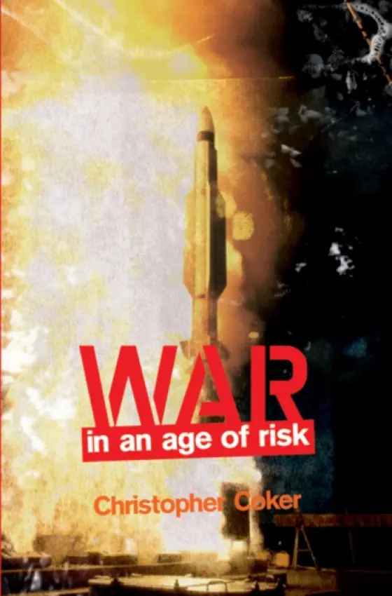 War in an Age of Risk - Coker, Christopher (London School of Economics and Political Science)