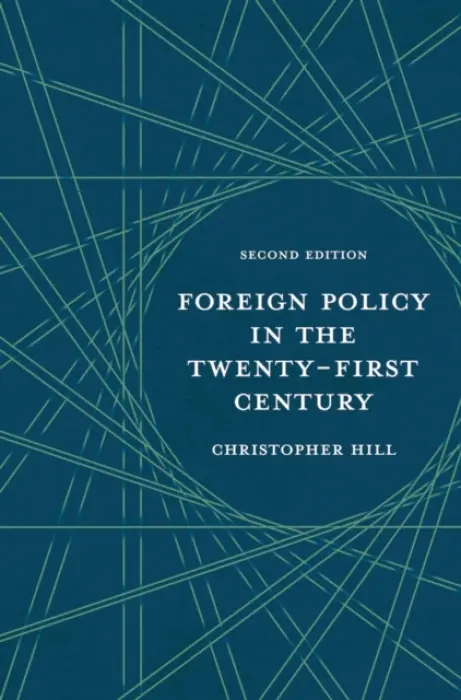 Foreign Policy in the Twenty-First Century - Hill, Christopher (University of Cambridge, UK)