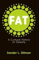 Fat - Gilman, Sander L. (Liberal Arts and Medicine Emory University)