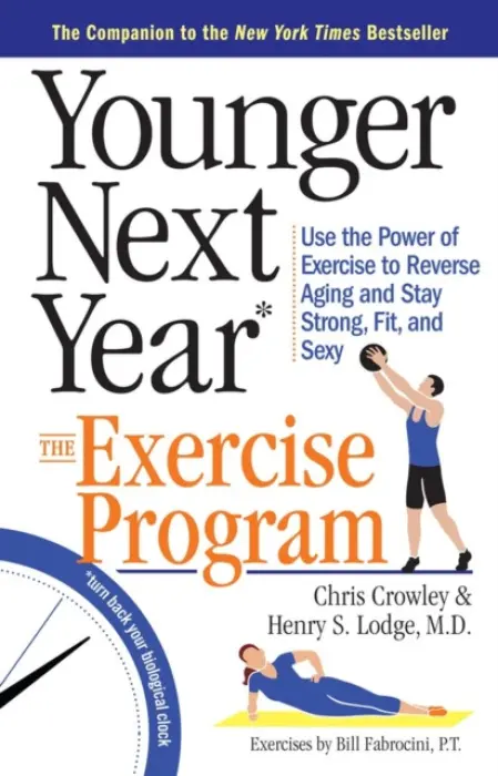 Younger Next Year: The Exercise Program - Fabrocini, Bill, P.T. C.S.C.S. a Crowley, Chris a S. Lodge, Henry