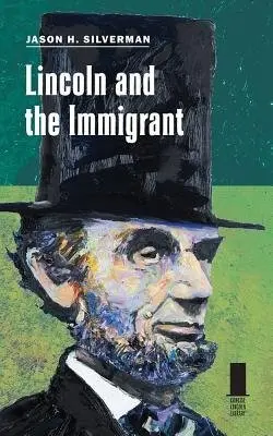 Lincoln and the Immigrant - Silverman, Jason H.