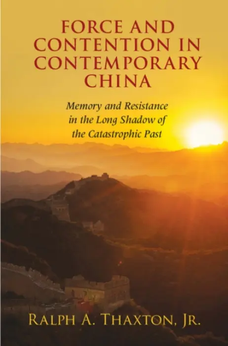 Force and Contention in Contemporary China - Thaxton, Jr, Ralph A. (Brandeis University, Massachusetts)