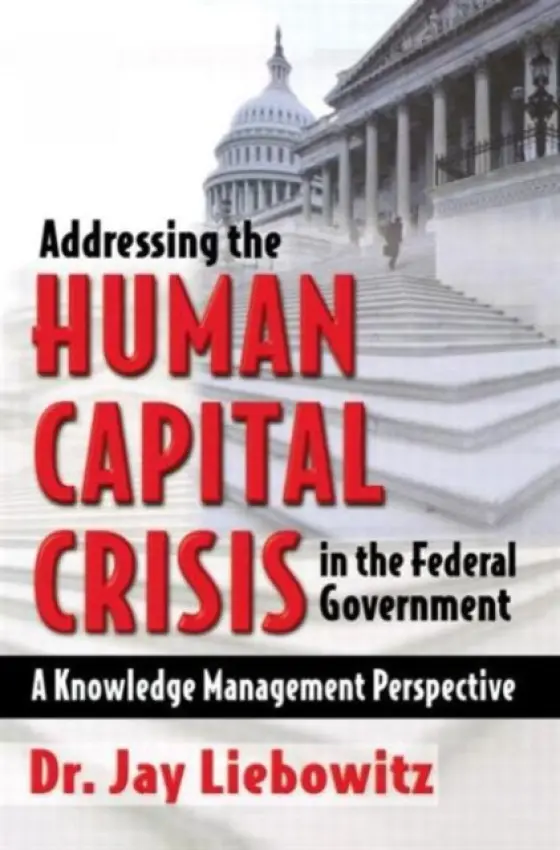 Addressing the Human Capital Crisis in the Federal Government - Liebowitz, Jay