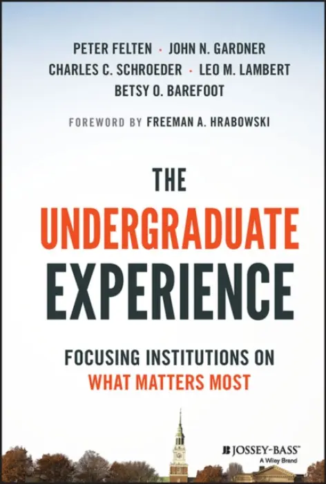 Undergraduate Experience - Felten, Peter (Elon University, NC) a Gardner, John N. (University of South Carolina) a Schroeder, Charles C. (University of Missouri) a Lambert, Leo M. (Elon University) a Barefoot, Betsy O. (University of South Carolina) a Hrabowski, Freeman A. (The University of