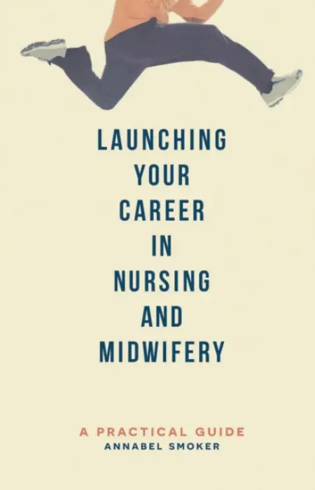 Launching Your Career in Nursing and Midwifery - Smoker, Annabel (University of Southampton, Southampton)