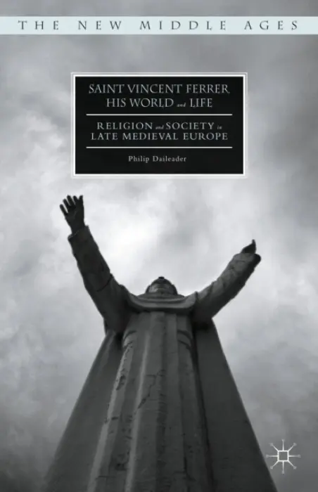 Saint Vincent Ferrer, His World and Life - Daileader, Philip
