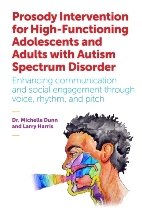 Prosody Intervention for High-Functioning Adolescents and Adults with Autism Spectrum Disorder - Dunn, Michelle a Harris, Larry