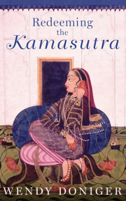 Redeeming the Kamasutra - Doniger, Wendy (Mircea Eliade Distinguished Service Professor of the History of Religions in the Divinity School, the Department of South Asian Languages and Civilizations, and the Committee on Social Thought, Mircea Eliade Distinguished Service Professor