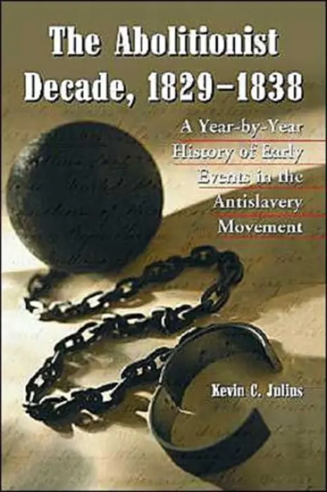 Abolitionist Decade, 1829-1838 - Julius, Kevin C.