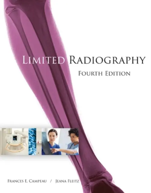 Limited Radiography - Campeau, Frances (University of Louisville Radiography Program, Louisville, Kentucky) a Fleitz, Jeana (Former faculty at Jefferson Community and Technical College)