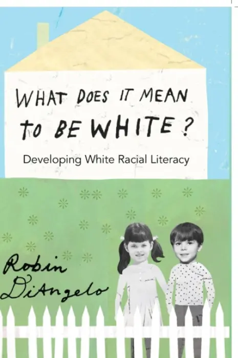 What Does It Mean to Be White? - DiAngelo, Robin