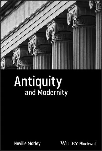Antiquity and Modernity - Morley, Neville (University of Bristol)