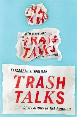 Trash Talks - Spelman, Elizabeth V. (Professor of Philosophy and Barbara Richmond 1940 Professor in the Humanities, Professor of Philosophy and Barbara Richmond 1940 Professor in the Humanities, Smith College)