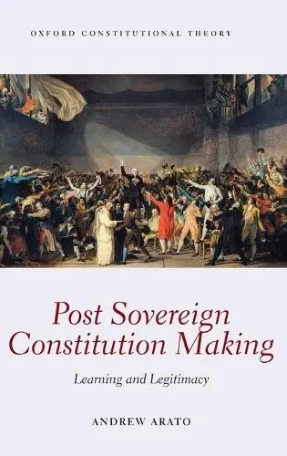 Post Sovereign Constitution Making - Arato, Andrew (Dorothy Hart Hirshon Professor of Political and Social Theory, Dorothy Hart Hirshon Professor of Political and Social Theory, The New School)