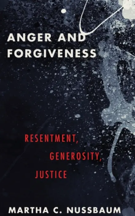 Anger and Forgiveness - Nussbaum, Martha C. (Ernst Freund Distinguished Service Professor of Law and Ethics, Ernst Freund Distinguished Service Professor of Law and Ethics, The Law School, University of Chicago)
