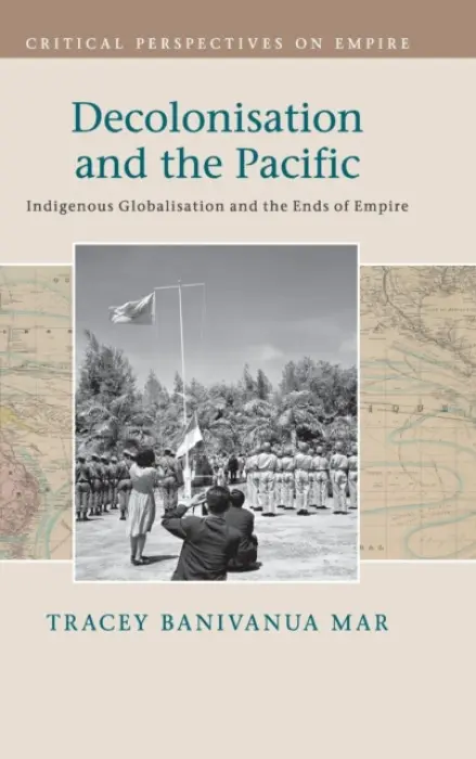 Decolonisation and the Pacific - Banivanua Mar, Tracey (La Trobe University, Victoria)