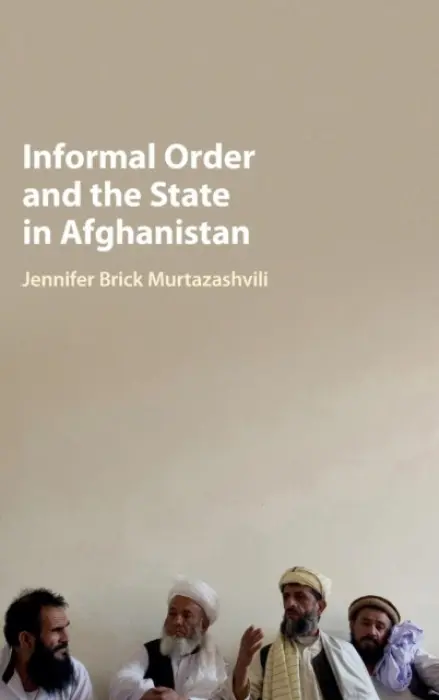 Informal Order and the State in Afghanistan - Murtazashvili, Jennifer Brick (University of Pittsburgh)