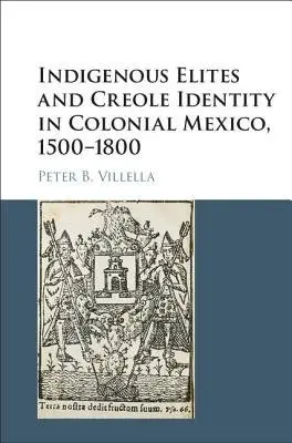 Indigenous Elites and Creole Identity in Colonial Mexico, 1500-1800 - Villella, Peter B. (University of North Carolina, Greensboro)