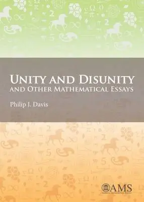 Unity and Disunity and Other Mathematical Essays - Davis, Philip J.