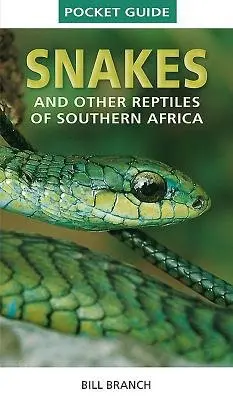Pocket Guide to Snakes and other reptiles of Southern Africa - Bill Branch