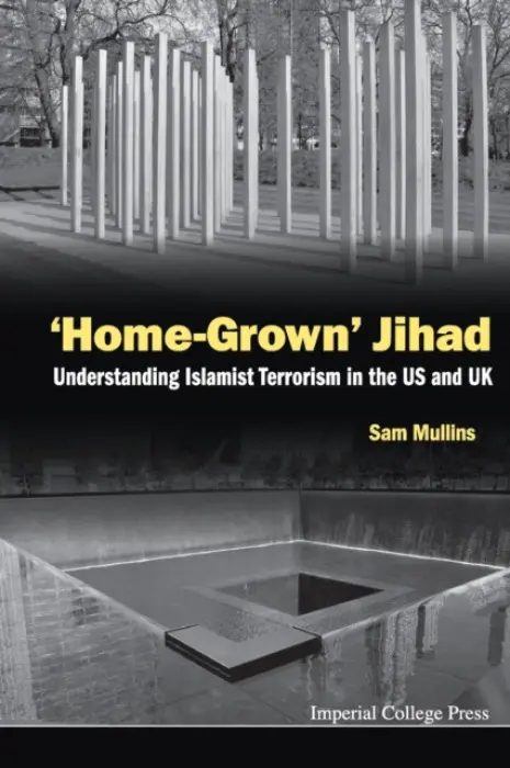 'Home-grown' Jihad: Understanding Islamist Terrorism In The Us And Uk - Mullins, Samuel John (George C Marshall European Center For Security Studies, Germany  a  Univ Of Wollongong, Australia)