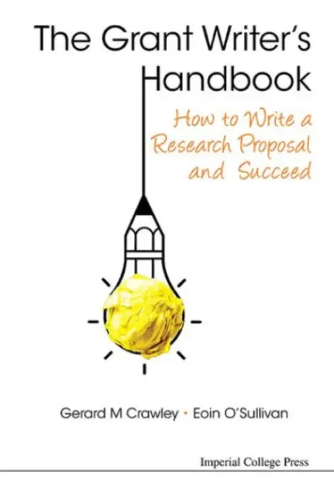 Grant Writer's Handbook, The: How To Write A Research Proposal And Succeed - Crawley, Gerard M (Univ Of South Carolina a Marcus Enterprise Llc, Usa) a O'sullivan, Eoin (Univ Of Cambridge, Uk)