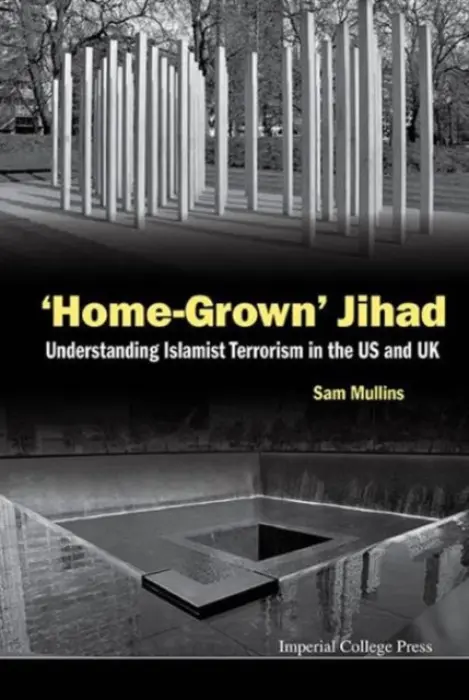 'Home-grown' Jihad: Understanding Islamist Terrorism In The Us And Uk - Mullins, Samuel John (George C Marshall European Center For Security Studies, Germany a Univ Of Wollongong, Australia)