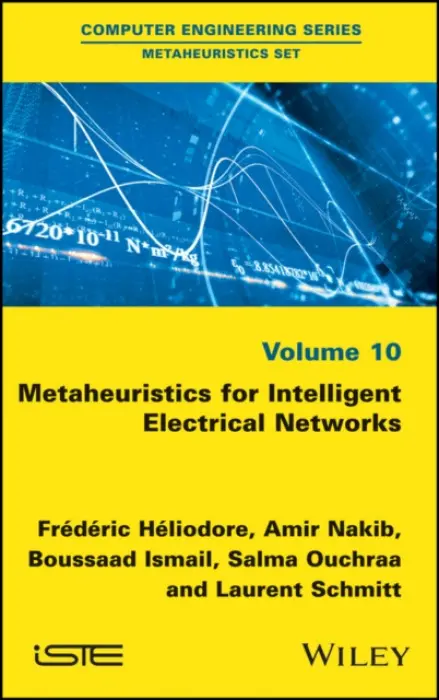 Metaheuristics for Intelligent Electrical Networks - Heliodore, Frederic (General Electric Grid Solutions, France) a Nakib, Amir (University Paris-Est, France) a Ismail, Boussaad (General Electric Grid Solutions, France) a Ouchraa, Salma (University Mohammed V, Morocco) a Schmitt, Laurent (European Network of Trans