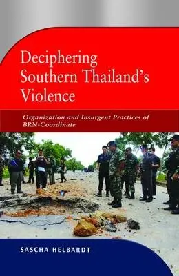 Deciphering Southern Thailand's Violence - Helbardt, Sascha