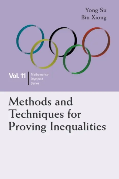 Methods And Techniques For Proving Inequalities: In Mathematical Olympiad And Competitions - Su, Yong (Peking Univ, China) a Xiong, Bin (East China Normal University, China)