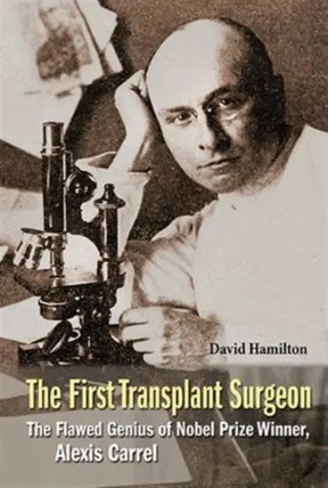 First Transplant Surgeon, The: The Flawed Genius Of Nobel Prize Winner, Alexis Carrel - Hamilton, David (Univ Of St Andrews, Uk)