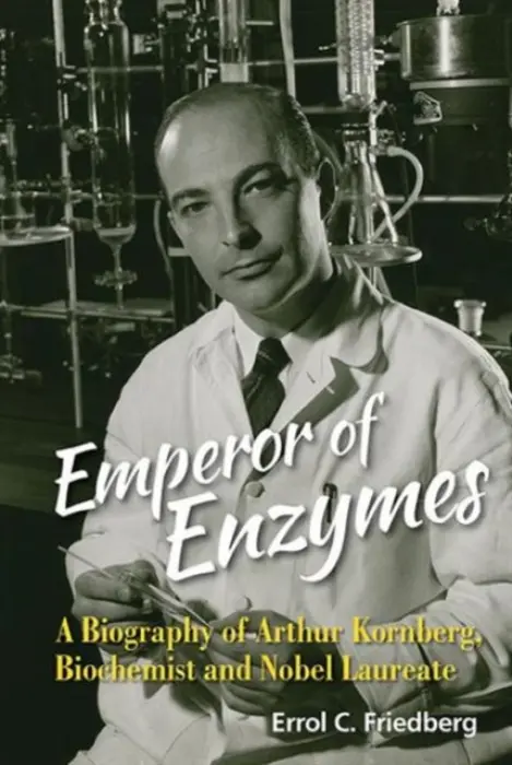 Emperor Of Enzymes: A Biography Of Arthur Kornberg, Biochemist And Nobel Laureate - Friedberg, Errol C (Univ Of Texas Southwestern Medical Center At Dallas, Usa)