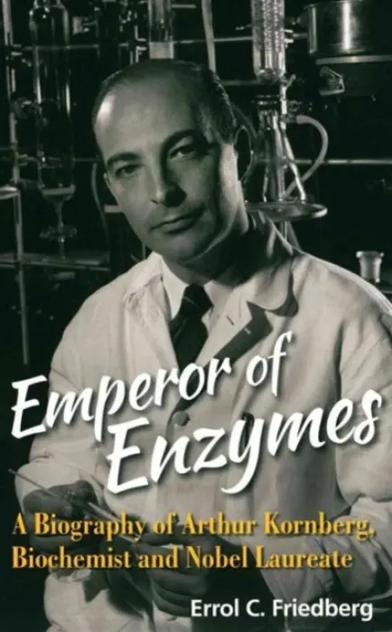 Emperor Of Enzymes: A Biography Of Arthur Kornberg, Biochemist And Nobel Laureate - Friedberg, Errol C (Univ Of Texas Southwestern Medical Center At Dallas, Usa)