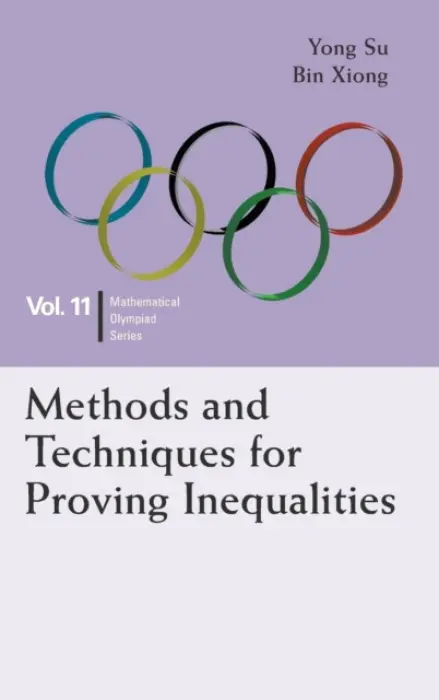 Methods And Techniques For Proving Inequalities: In Mathematical Olympiad And Competitions - Su, Yong (Peking Univ, China) a Xiong, Bin (East China Normal University, China)