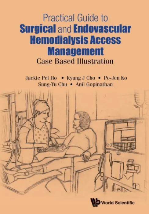 Practical Guide To Surgical And Endovascular Hemodialysis Access Management: Case Based Illustration - Ho, Jackie Pei (National Univ Hospital, S'pore) a Cho, Kyung Jae (Univ Of Michigan Health System, Usa) a Ko, Po-jen (Chang Gung Memorial Hospital, Taiwan) a Chu, Sung-yu (Chang Gung Memorial Hospital, Taiwan) a Gopinathan, Anil (National Univ Hospital, S'pore)