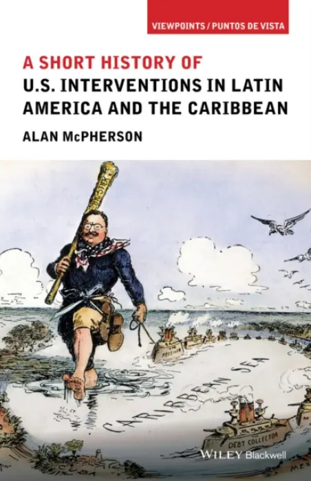 Short History of U.S. Interventions in Latin America and the Caribbean - McPherson, Alan (University of Oklahoma)