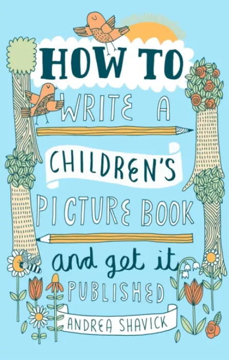 How to Write a Children''s Picture Book and Get it Published, 2nd Edition - Andrea Shavick