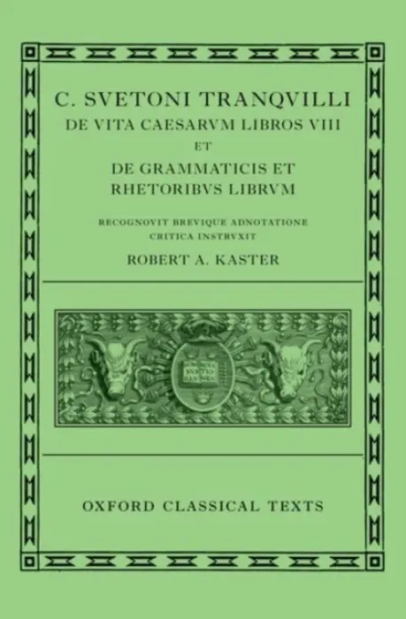 Suetonius: Lives of the Caesars & On Teachers of Grammar and Rhetoric (C. Suetoni Tranquilli De uita Caesarum libri VIII et De grammaticis et rhetorib