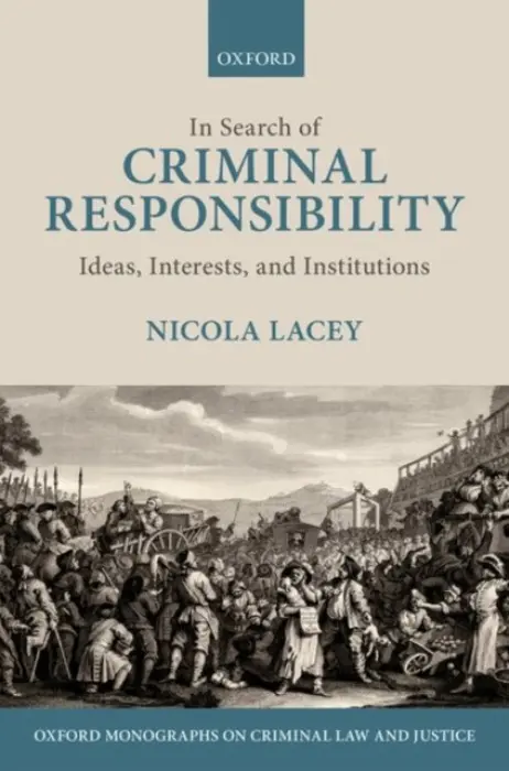 In Search of Criminal Responsibility - Lacey, Nicola, FBA (Professor of Law, Gender, and Social Policy, Professor of Law, Gender, and Social Policy, London School of Economics)