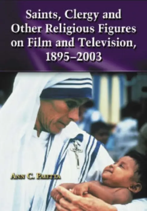 Saints, Clergy and Other Religious Figures on Film and Television, 1895-2003 - Paietta, Ann C.