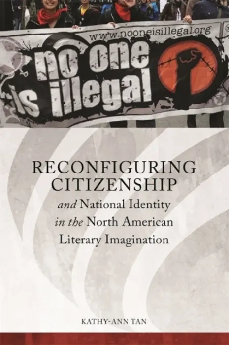 Reconfiguring Citizenship and National Identity in the North American Literary Imagination - Tan, Kathy-Ann